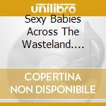 Sexy Babies Across The Wasteland. Vol. 2 cd