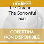 Ice Dragon - The Sorrowful Sun cd musicale di Ice Dragon