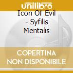 Icon Of Evil - Syfilis Mentalis cd musicale di Icon Of Evil