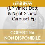 (LP Vinile) Dott & Night School - Carousel Ep vinile
