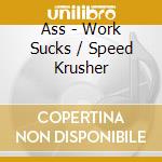 Ass - Work Sucks / Speed Krusher cd musicale di Ass
