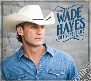 Wade Hayes - Go Live Your Life cd musicale di Wade Hayes