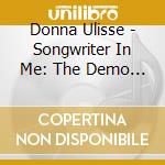 Donna Ulisse - Songwriter In Me: The Demo Recordings cd musicale di Donna Ulisse