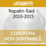 Napalm Raid - 2010-2015 cd musicale di Napalm Raid
