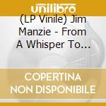(LP Vinile) Jim Manzie - From A Whisper To A Scream