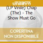 (LP Vinile) Chap (The) - The Show Must Go vinile