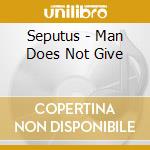 Seputus - Man Does Not Give cd musicale di Seputus