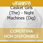 Casket Girls (The) - Night Machines (Dig) cd musicale di Casket Girls