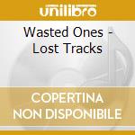 Wasted Ones - Lost Tracks cd musicale di Wasted Ones