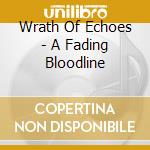 Wrath Of Echoes - A Fading Bloodline cd musicale di Wrath Of Echoes