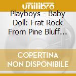 Playboys - Baby Doll: Frat Rock From Pine Bluff Arkansas cd