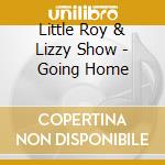 Little Roy & Lizzy Show - Going Home cd musicale di Little Roy & Lizzy Show