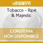 Tobacco - Ripe & Majestic cd