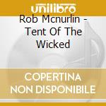 Rob Mcnurlin - Tent Of The Wicked cd musicale di Rob Mcnurlin