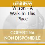 Wilson - A Walk In This Place cd