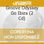 Groove Odyssey Go Ibiza (2 Cd) cd