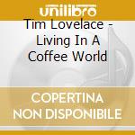 Tim Lovelace - Living In A Coffee World cd