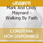 Mark And Cindy Maynard - Walking By Faith cd musicale di Mark And Cindy Maynard