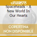 Spaceheads - A New World In Our Hearts cd