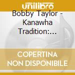 Bobby Taylor - Kanawha Tradition: From The Country cd musicale di Bobby Taylor