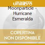 Moonparticle - Hurricane Esmeralda cd musicale di Moonparticle