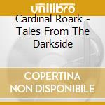 Cardinal Roark - Tales From The Darkside cd musicale di Cardinal Roark