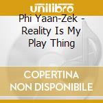 Phi Yaan-Zek - Reality Is My Play Thing cd