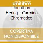 Jonathan Hering - Carmina Chromatico cd