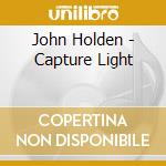 John Holden - Capture Light cd musicale di John Holden