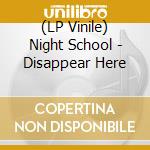 (LP Vinile) Night School - Disappear Here lp vinile di Night School