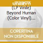 (LP Vinile) Beyond Human (Color Vinyl) (I) / Various vinile