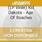 (LP Vinile) Kid Dakota - Age Of Roaches vinile