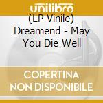 (LP Vinile) Dreamend - May You Die Well vinile