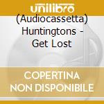 (Audiocassetta) Huntingtons - Get Lost cd