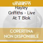 Hayley Griffiths - Live At T Blok cd
