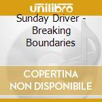 Sunday Driver - Breaking Boundaries cd
