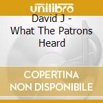 David J - What The Patrons Heard cd