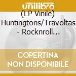 (LP Vinile) Huntingtons/Travoltas - Rocknroll Universal Internat vinile