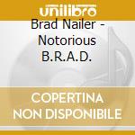 Brad Nailer - Notorious B.R.A.D. cd