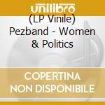 (LP Vinile) Pezband - Women & Politics lp vinile di Pezband