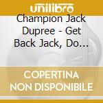 Champion Jack Dupree - Get Back Jack, Do It Again cd musicale di Champion jack dupree (best)