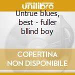 Untrue blues, best - fuller bllind boy cd