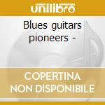 Blues guitars pioneers -