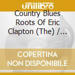 Country Blues Roots Of Eric Clapton (The) / Various cd