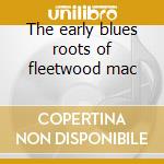 The early blues roots of fleetwood mac cd musicale