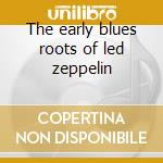 The early blues roots of led zeppelin cd