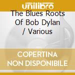 The Blues Roots Of Bob Dylan / Various cd