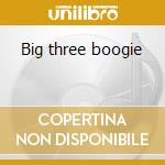 Big three boogie cd