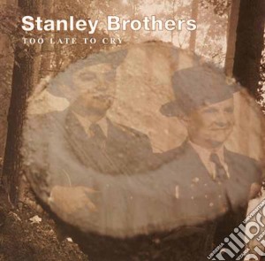 Stanley Brothers (The) - Too Late To Cry cd musicale di Brothers Stanley