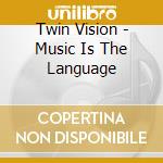 Twin Vision - Music Is The Language cd musicale di Twin Vision